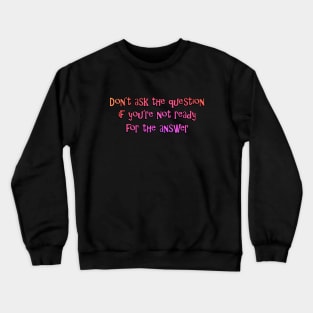 Don't ask the question Crewneck Sweatshirt